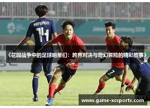 《花园战争中的足球明星们：跨界对决与奇幻冒险的精彩故事》