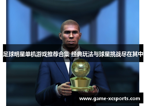 足球明星单机游戏推荐合集 经典玩法与球星挑战尽在其中
