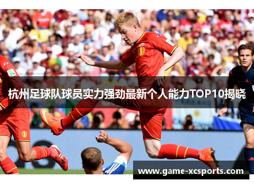 杭州足球队球员实力强劲最新个人能力TOP10揭晓