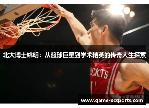 北大博士姚明：从篮球巨星到学术精英的传奇人生探索