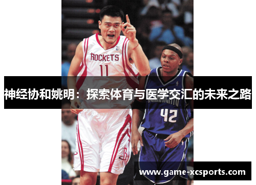 神经协和姚明：探索体育与医学交汇的未来之路