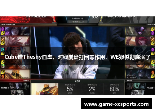 Cube遭Theshy血虐，对线崩盘打团零作用，WE疑似彻底泯了
