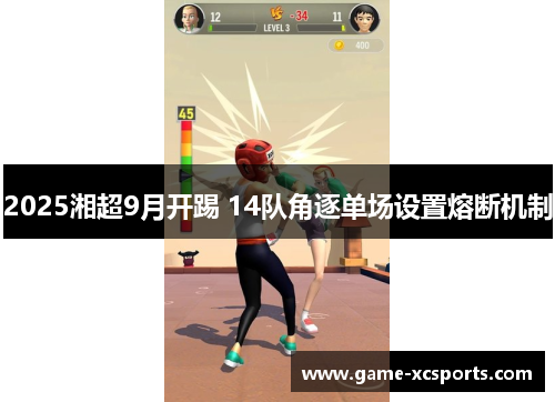 2025湘超9月开踢 14队角逐单场设置熔断机制